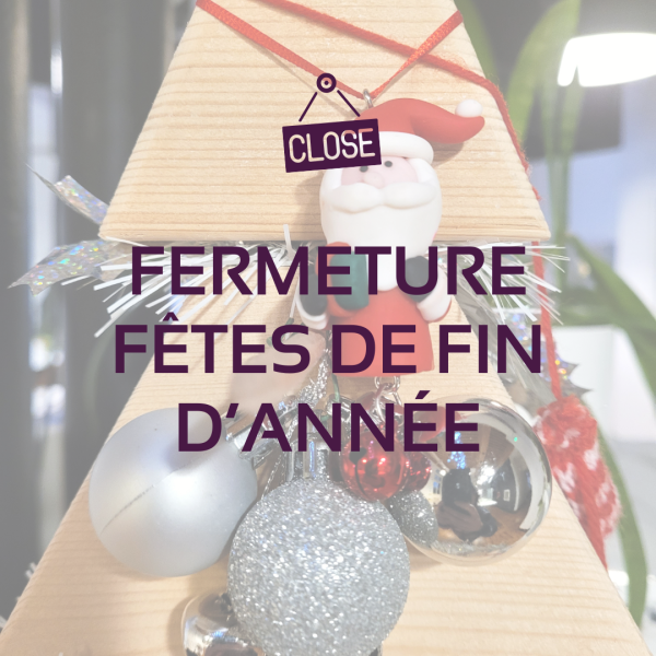 FERMETURE du 24 DÉCEMBRE à 12H30 au 2 JANVIER 9H